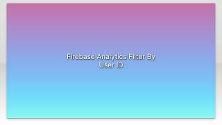 Firebase Analytics Filter By User ID