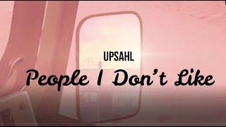 UPSAHL //  People I Don’t Like - LYRICS