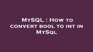 MySQL : How to convert bool to int in MySql