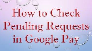 How to Check Pending Requests in Google Pay