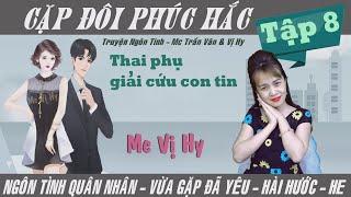 Cặp đôi phúc hắc - Mc Vị Hy | Tập 8  - Thai phụ giải cứu con tin | Ngôn tình quân nhân mới cực hay