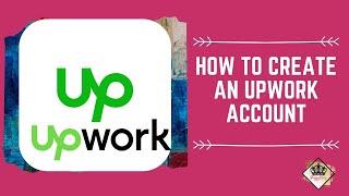 How To Create An Approved UpWork Account 2022