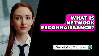 What Is Network Reconnaissance? - SecurityFirstCorp.com