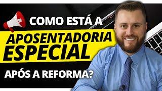 COMO ESTÁ A APOSENTADORIA ESPECIAL APÓS A REFORMA?