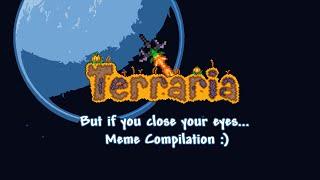 But If You Close Your Eyes Meme Compilation || Terraria