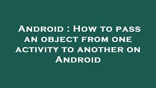 Android : How to pass an object from one activity to another on Android