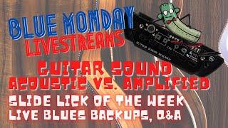 Blue Monday Livestream - Guitar sound - Acoustic vs. Amplified, Lick Of The Week, Live Blues Backups