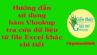 Cách dùng hàm VLOOKUP tra cứu dữ liệu từ file Excel khác