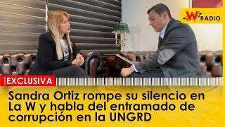 Sandra Ortiz rompe su silencio en La W y habla del entramado de corrupción en la UNGRD | La W