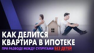 Как делится квартира в ипотеке при разводе между супругами без детей?