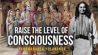 Paramahansa Yogananda: Raise the level of consciousness