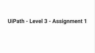 UiPath | Level 3 | Assignment 1 |