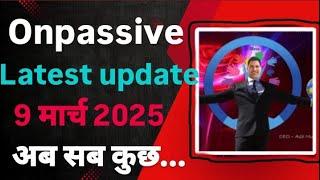 #onpassive, Onpassive Latest update 9 मार्च 2025 अब सब कुछ..., #ashmufareh