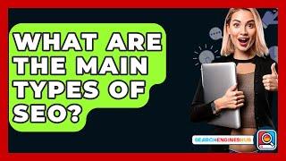 What Are The Main Types Of SEO? - SearchEnginesHub.com