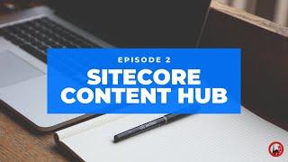 Introduction to Sitecore Content Hub - Episode 2