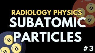 Subatomic Particles | Radiology Physics Course #3