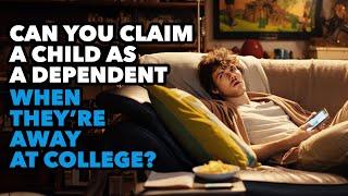 Can you claim a child as a dependent when they're away at college?