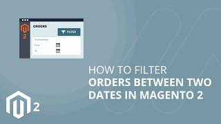 How to Filter Orders Between Two Dates in Magento 2