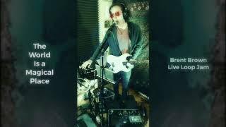 The World is a Magical Place (Live Loop Jam) - Brent Brown