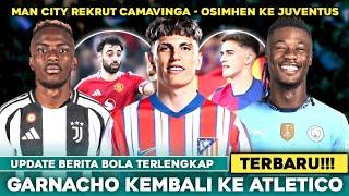 Berita Bola Terbaru Hari Ini - Garnacho ke Atletico Madrid City Rekrut Camavinga Osimhen ke Juve