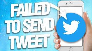 How To Fix And Solve Twitter Failed To Send Tweet | Final Solution