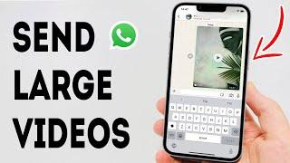 How To Send Large Videos On WhatsApp - Full Guide