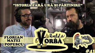 “Să prezentăm istoria fără ură şi părtinire" Florian Matei Popescu | Umbla Vorba #podcast #41