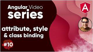 Angular Video Series Part 10 || Attribute, Class & Style Binding In The Angular Tutorial