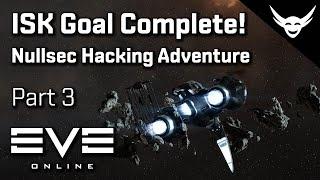 EVE Online - ISK Goal Complete! - Nullsec Hacking Part 3