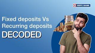 Fixed Deposits Vs Recurring Deposits - Decoded | HDFC Bank