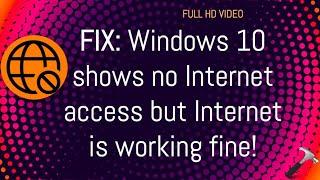 Windows 10 shows no Internet access but Internet is working fine