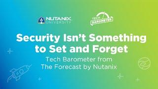 Security Isn’t Something to Set and Forget | Tech Barometer Podcast | Nutanix University
