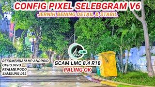 Config Pixel Selebgram6 mantapGcam Lmc 8.4 r18 support android oppo,vivo,realme, redmi,samsung