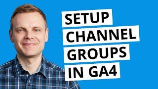Create Custom Channel Groups in GA4