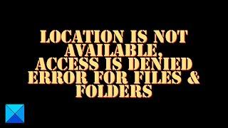 Location is not available, Access is denied error for files & folders