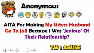 AITA for making my sisters husband go to jail because I was 'jealous' of their relationship?