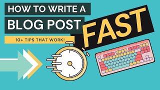 10+ Tips to Write a Blog Post Fast [from Weeks to Minutes]