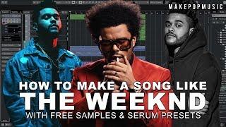 How to Make a Song Like The Weeknd (WITH FREE SAMPLES AND SERUM PRESETS | MAKE POP MUSIC