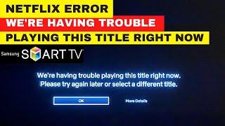 NETFLIX ERROR: We're Having Trouble Playing This Title Right Now on SAMSUNG Smart TV || Fix It Now
