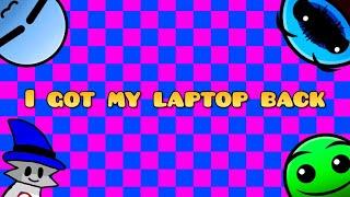 I GOT MY LAPTOP BACK!!1!1!