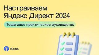 Настройка Яндекс Директа 2024: пошаговое практическое руководство | Вебинар eLama 21.10.2024