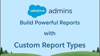 Use Custom Report Types to Build Powerful Salesforce Reports