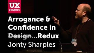 Arrogance & Confidence in Design...Redux – Jonty Sharples | UX Brighton 2022