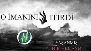 YAŞANMIŞ BİR HEKAYƏ - İMANINI İTİRƏN ADAM