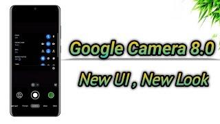 Google Camera  8.0 - New UI , New Look | Download & INSTALL Now