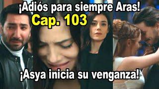 ¡Adiós para siempre Aras! Traicionada Capitulo 103