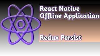 Make React Native Application works offline with Redux Persist