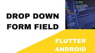 FLUTTER ANDROID - DROP DOWN FORM FIELD || TUTORIAL