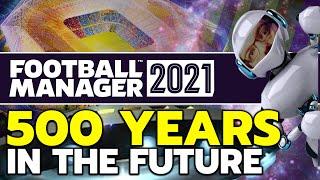 Football 500 Years In The Future | Football Manager 2021