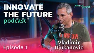 INNOVATE THE FUTURE Podcast - Ep. 1 - Vladimir Djukanovic